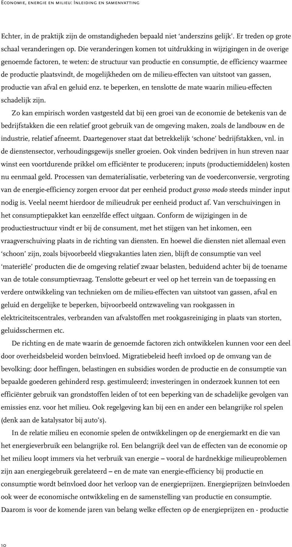 mogelijkheden om de milieu-effecten van uitstoot van gassen, productie van afval en geluid enz. te beperken, en tenslotte de mate waarin milieu-effecten schadelijk zijn.