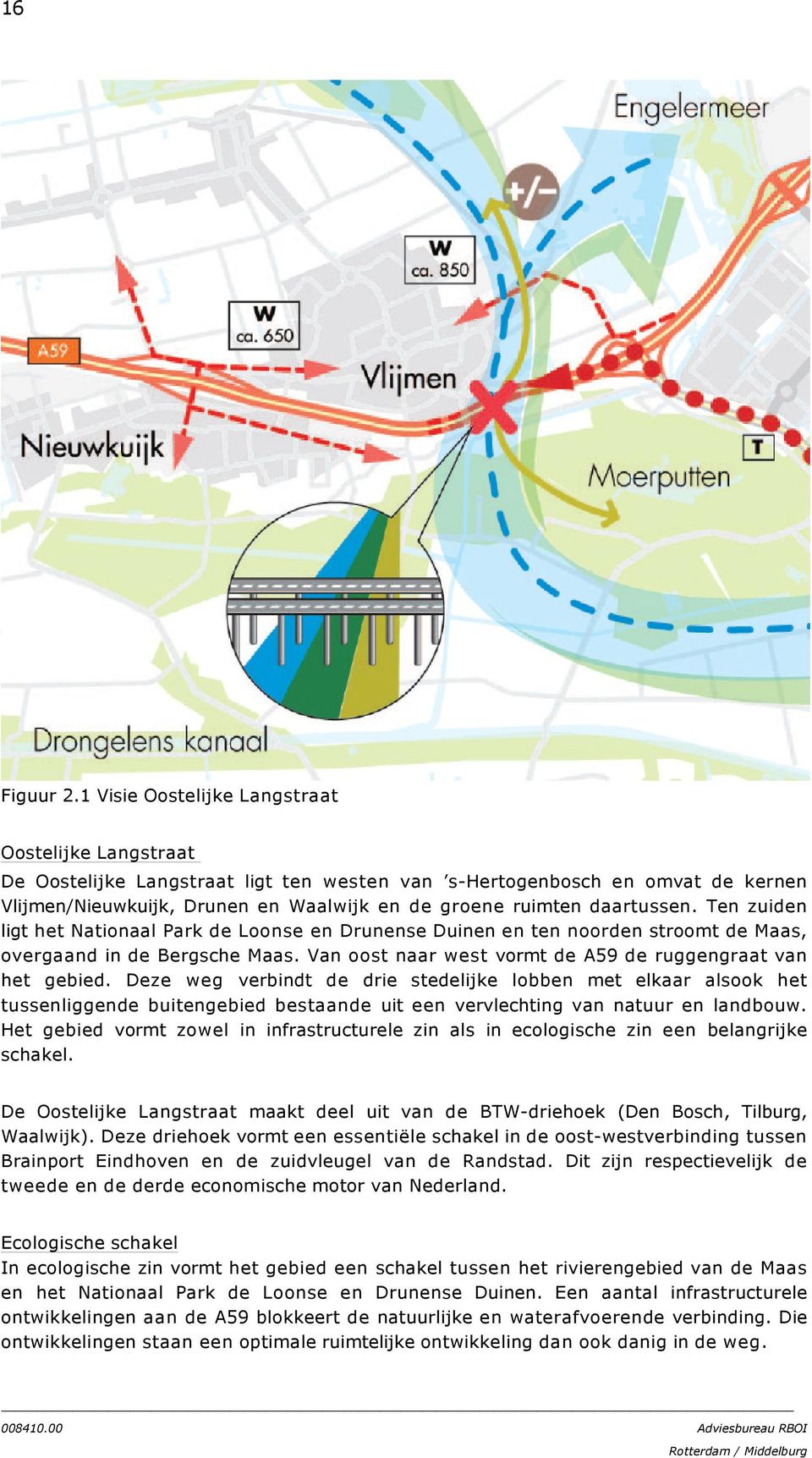 daartussen. Ten zuiden ligt het Nationaal Park de Loonse en Drunense Duinen en ten noorden stroomt de Maas, overgaand in de Bergsche Maas.