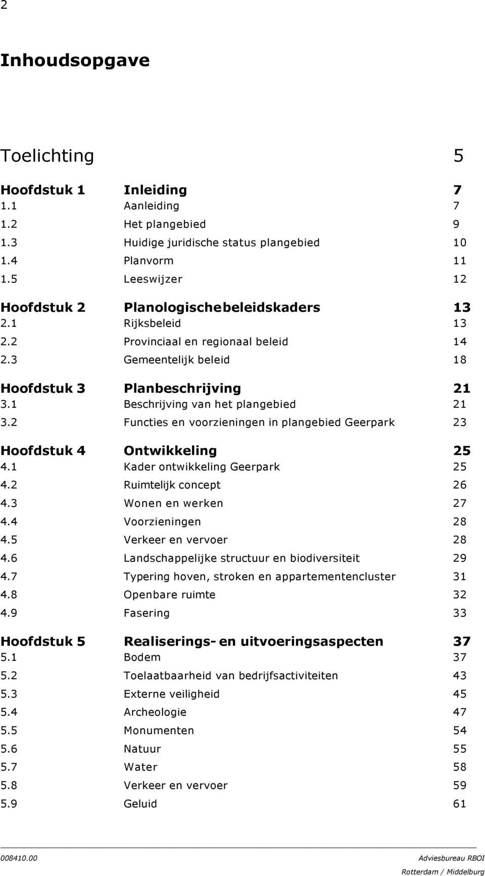 1 Beschrijving van het plangebied 21 3.2 Functies en voorzieningen in plangebied Geerpark 23 Hoofdstuk 4 Ontwikkeling 25 4.1 Kader ontwikkeling Geerpark 25 4.2 Ruimtelijk concept 26 4.