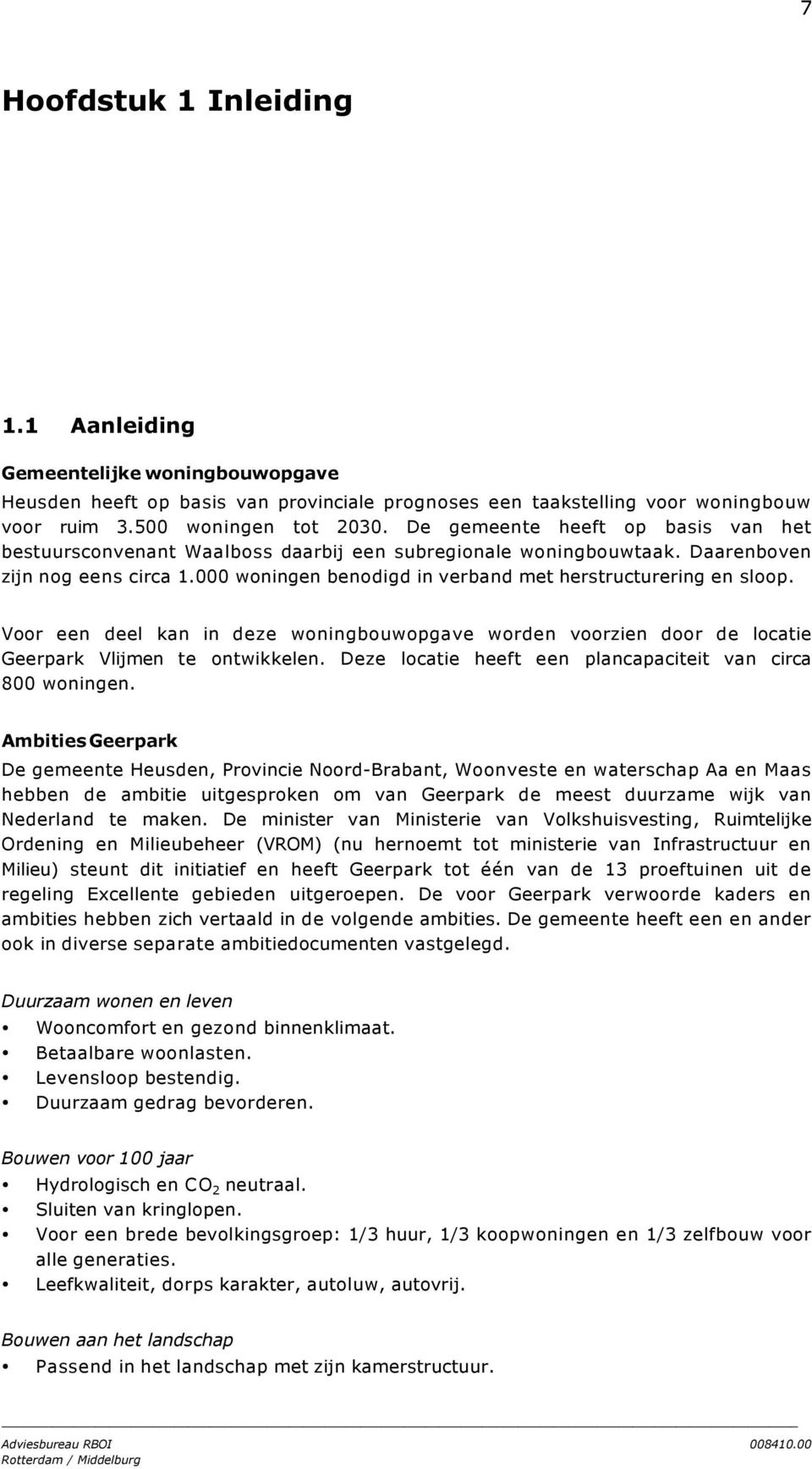 Voor een deel kan in deze woningbouwopgave worden voorzien door de locatie Geerpark Vlijmen te ontwikkelen. Deze locatie heeft een plancapaciteit van circa 800 woningen.