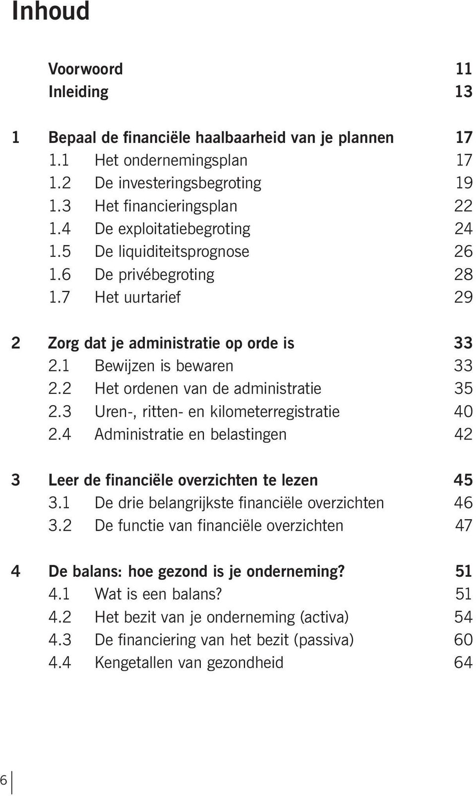 2 Het ordenen van de administratie 35 2.3 Uren-, ritten- en kilometerregistratie 40 2.4 Administratie en belastingen 42 3 Leer de financiële overzichten te lezen 45 3.