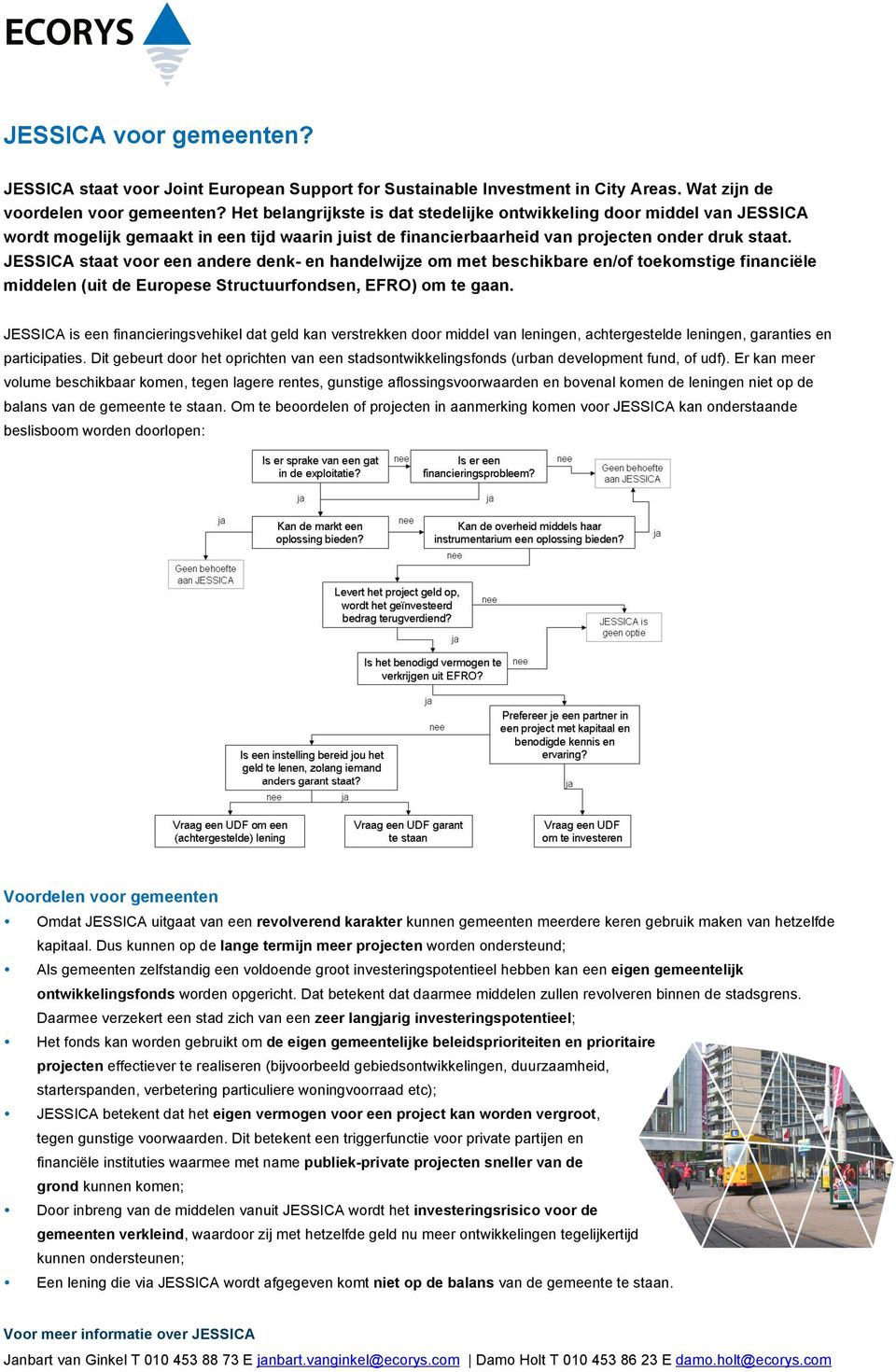 JESSICA staat voor een andere denk- en handelwijze om met beschikbare en/of toekomstige financiële middelen (uit de Europese Structuurfondsen, EFRO) om te gaan.