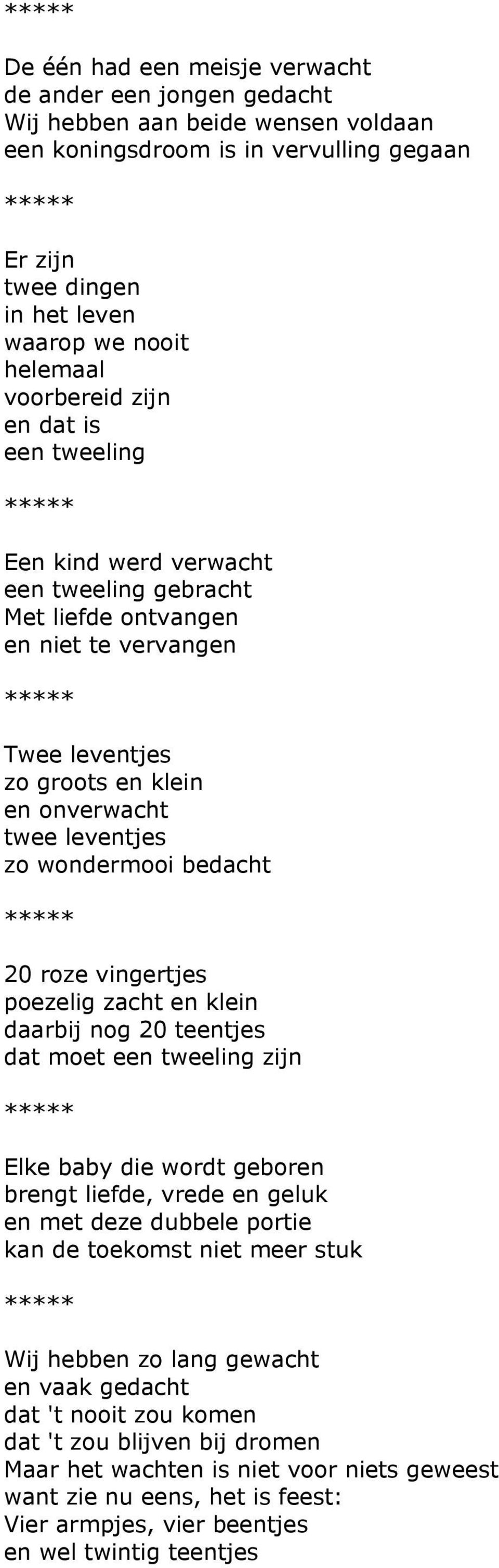 wondermooi bedacht 20 roze vingertjes poezelig zacht en klein daarbij nog 20 teentjes dat moet een tweeling zijn Elke baby die wordt geboren brengt liefde, vrede en geluk en met deze dubbele portie