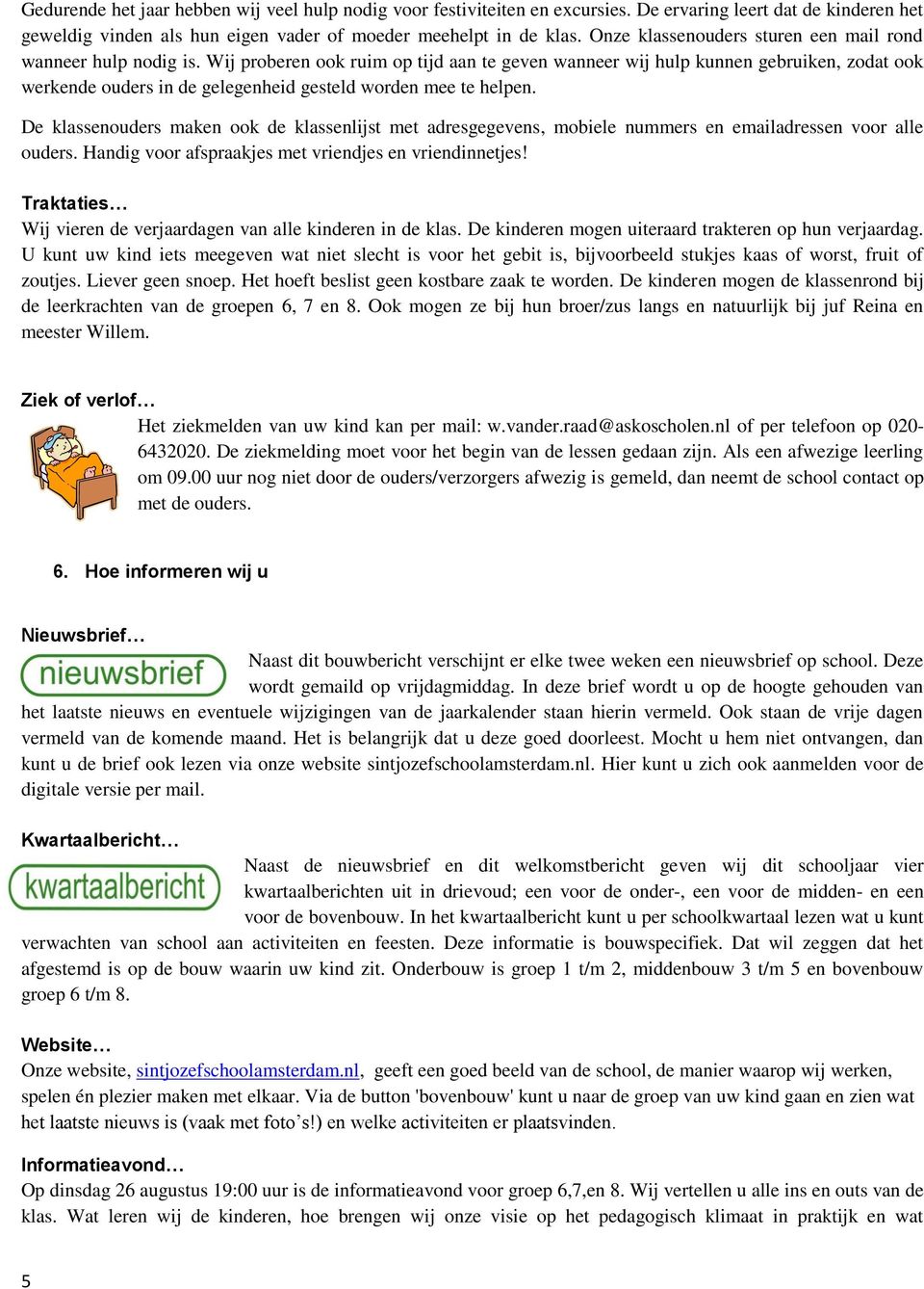 Wij proberen ook ruim op tijd aan te geven wanneer wij hulp kunnen gebruiken, zodat ook werkende ouders in de gelegenheid gesteld worden mee te helpen.