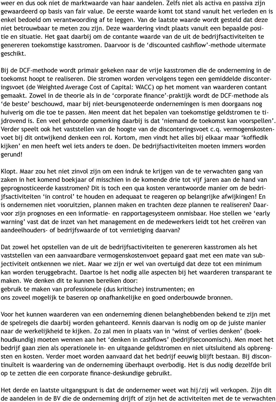 Deze waardering vindt plaats vanuit een bepaalde positie en situatie. Het gaat daarbij om de contante waarde van de uit de bedrijfsactiviteiten te genereren toekomstige kasstromen.