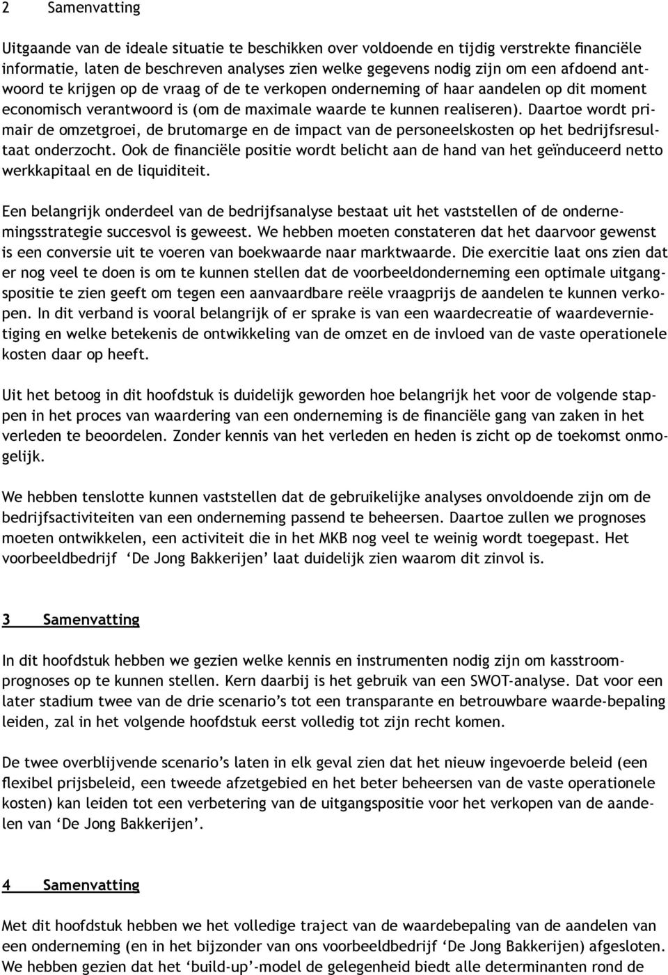 Daartoe wordt primair de omzetgroei, de brutomarge en de impact van de personeelskosten op het bedrijfsresultaat onderzocht.