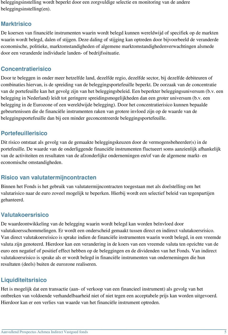 Deze daling of stijging kan optreden door bijvoorbeeld de veranderde economische, politieke, marktomstandigheden of algemene marktomstandighedenverwachtingen alsmede door een veranderde individuele