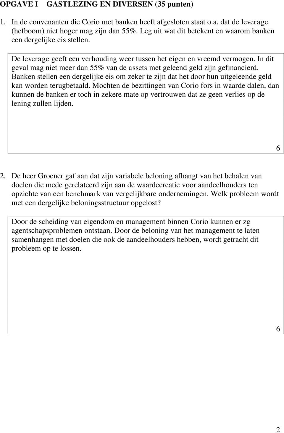 In dit geval mag niet meer dan 55% van de assets met geleend geld zijn gefinancierd. Banken stellen een dergelijke eis om zeker te zijn dat het door hun uitgeleende geld kan worden terugbetaald.