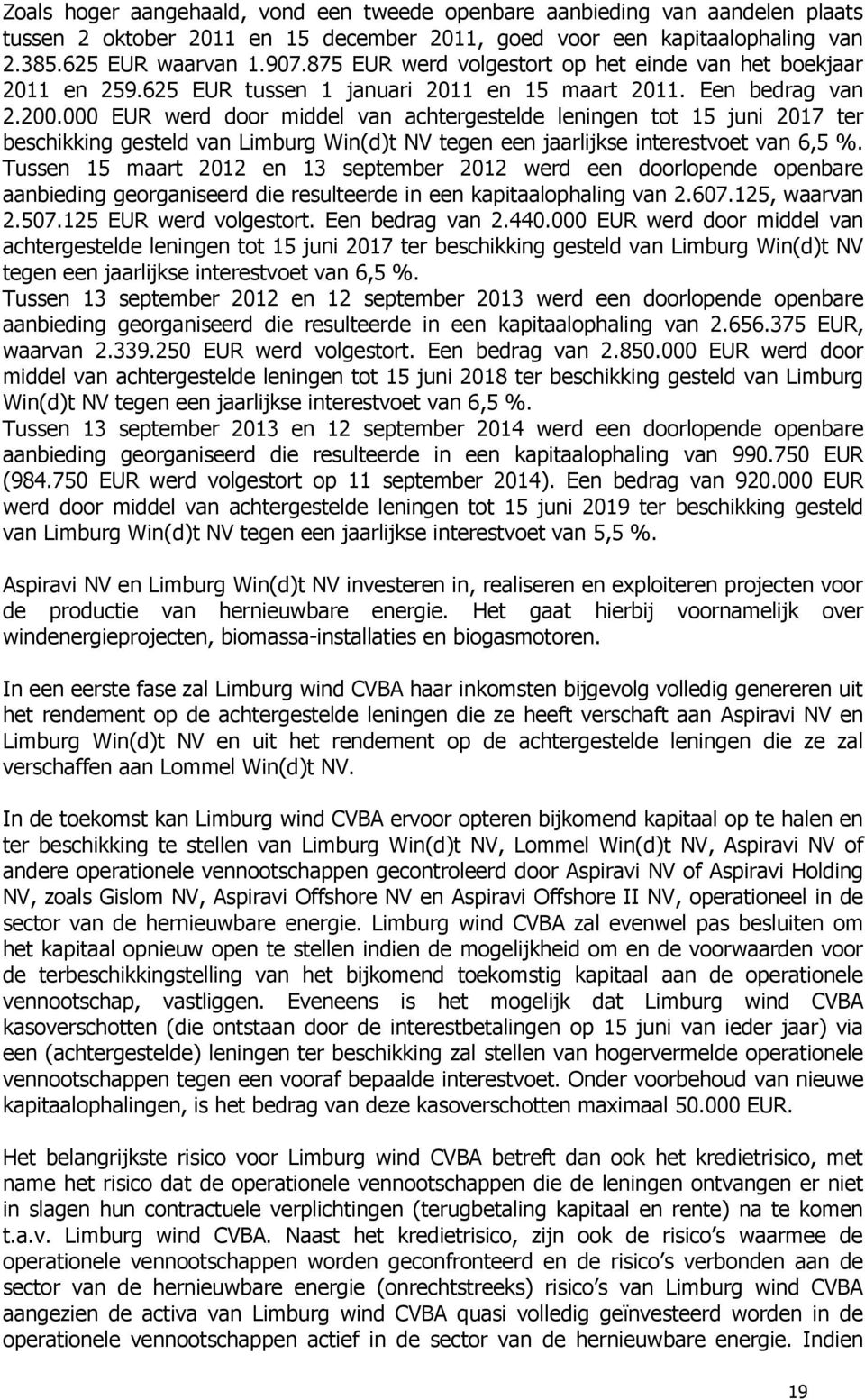 000 EUR werd door middel van achtergestelde leningen tot 15 juni 2017 ter beschikking gesteld van Limburg Win(d)t NV tegen een jaarlijkse interestvoet van 6,5 %.