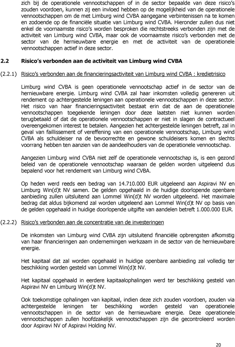 Hieronder zullen dus niet enkel de voornaamste risico s worden besproken die rechtstreeks verbonden zijn met de activiteit van Limburg wind CVBA, maar ook de voornaamste risico s verbonden met de