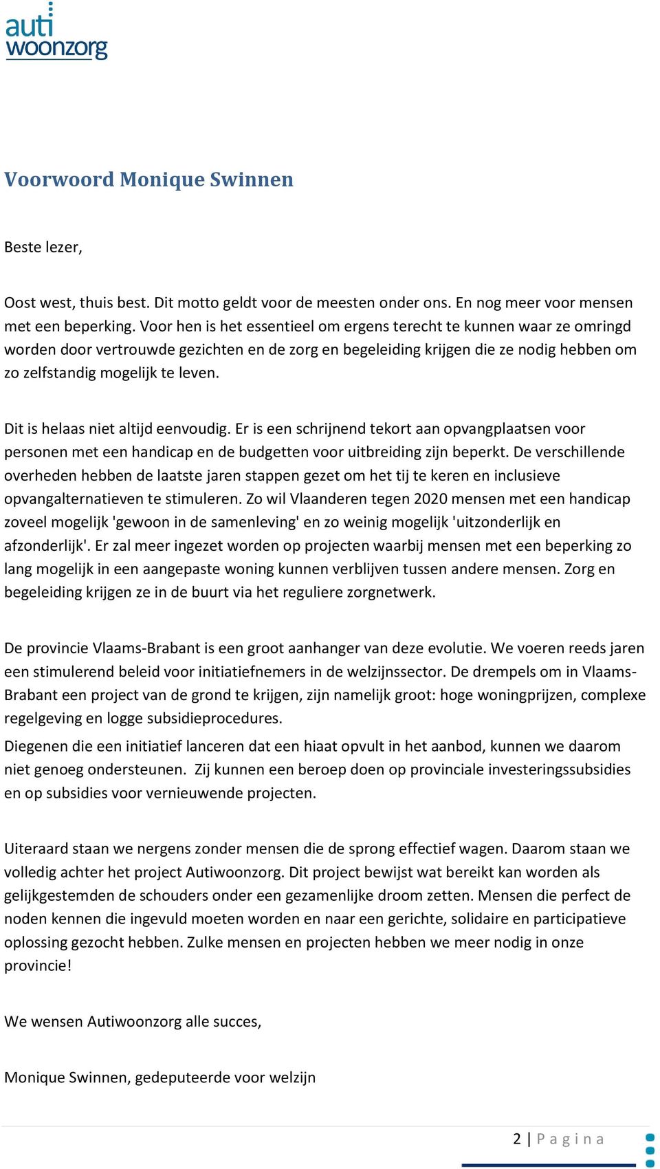 Dit is helaas niet altijd eenvoudig. Er is een schrijnend tekort aan opvangplaatsen voor personen met een handicap en de budgetten voor uitbreiding zijn beperkt.