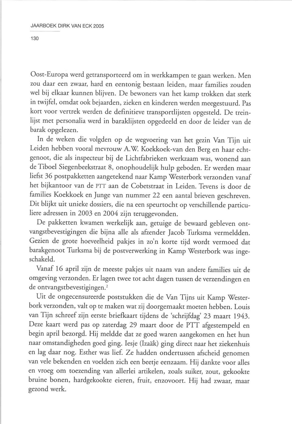 De bewoners van het kamp trokken dat sterk in twijfel, omdat ook bejaarden, zieken en kinderen werden meegestuurd. Pas kort voor vertrek werden de definitieve transportlijsten opgesteld.