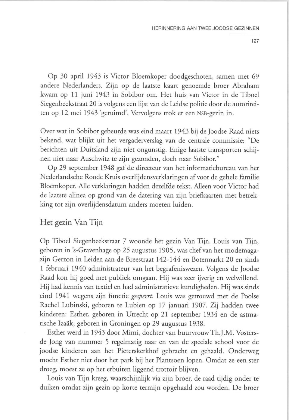 Het hu is van Victor in de Tiboel Siegenbeekstraat 20 is volgens een lijst van de Leidse politie door de autoriteiten op 12 mei 1943 'geruimd'. Vervolgens trok er een NSB-gezin in.