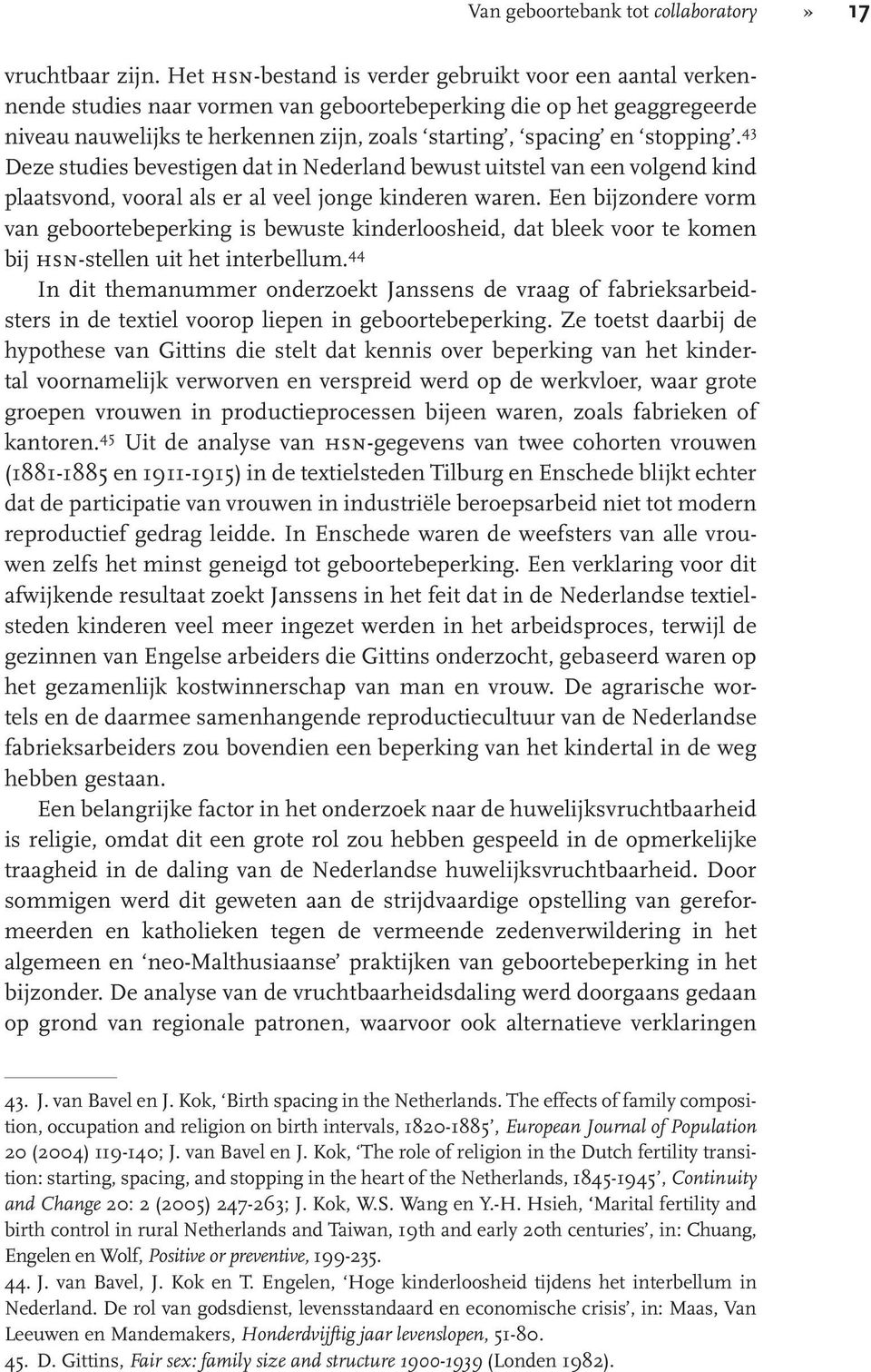 stopping. 43 Deze studies bevestigen dat in Nederland bewust uitstel van een volgend kind plaatsvond, vooral als er al veel jonge kinderen waren.