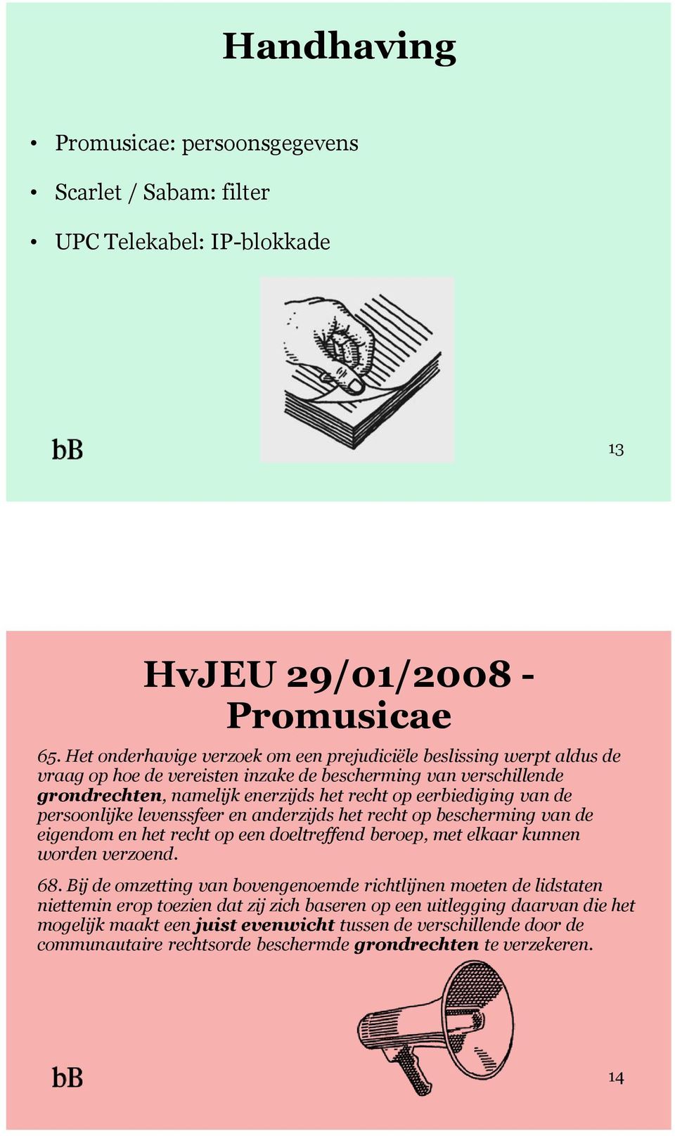 eerbiediging van de persoonlijke levenssfeer en anderzijds het recht op bescherming van de eigendom en het recht op een doeltreffend beroep, met elkaar kunnen worden verzoend. 68.