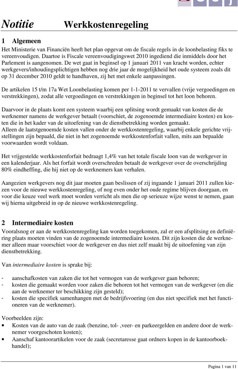 De wet gaat in beginsel op 1 januari 2011 van kracht worden, echter werkgevers/inhoudingsplichtigen hebben nog drie jaar de mogelijkheid het oude systeem zoals dit op 31 december 2010 geldt te