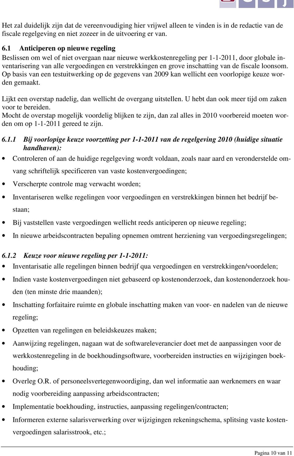 inschatting van de fiscale loonsom. Op basis van een testuitwerking op de gegevens van 2009 kan wellicht een voorlopige keuze worden gemaakt.