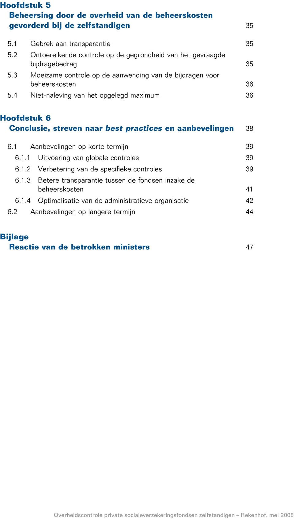 4 Niet-naleving van het opgelegd maximum 36 Hoofdstuk 6 Conclusie, streven naar best practices en aanbevelingen 38 6.1 Aanbevelingen op korte termijn 39 6.1.1 Uitvoering van globale controles 39 6.1.2 Verbetering van de specifieke controles 39 6.