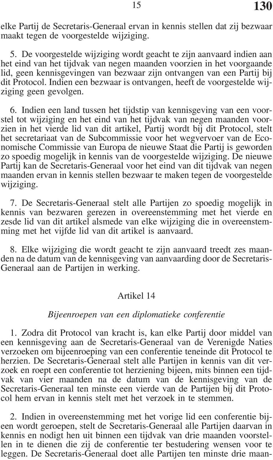 Partij bij dit Protocol. Indien een bezwaar is ontvangen, heeft de voorgestelde wijziging geen gevolgen. 6.