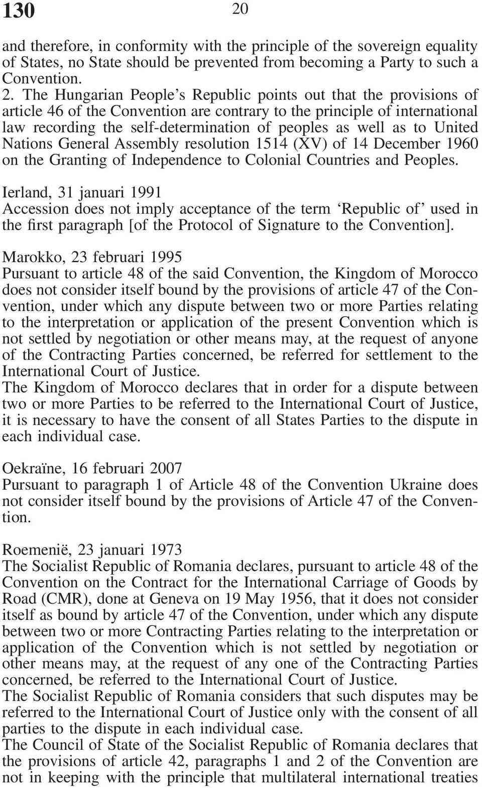 The Hungarian People s Republic points out that the provisions of article 46 of the Convention are contrary to the principle of international law recording the self-determination of peoples as well