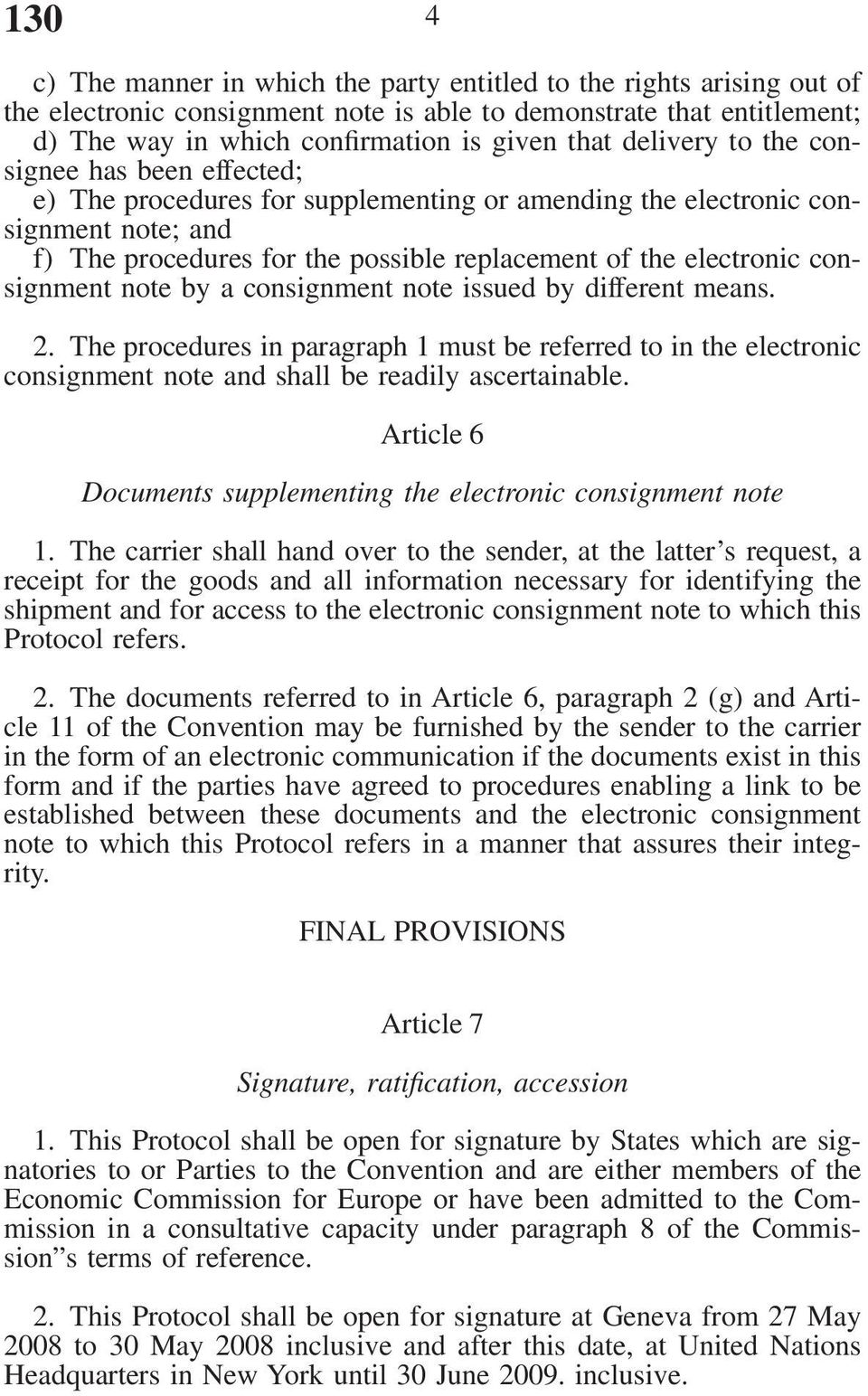 consignment note by a consignment note issued by different means. 2. The procedures in paragraph 1 must be referred to in the electronic consignment note and shall be readily ascertainable.