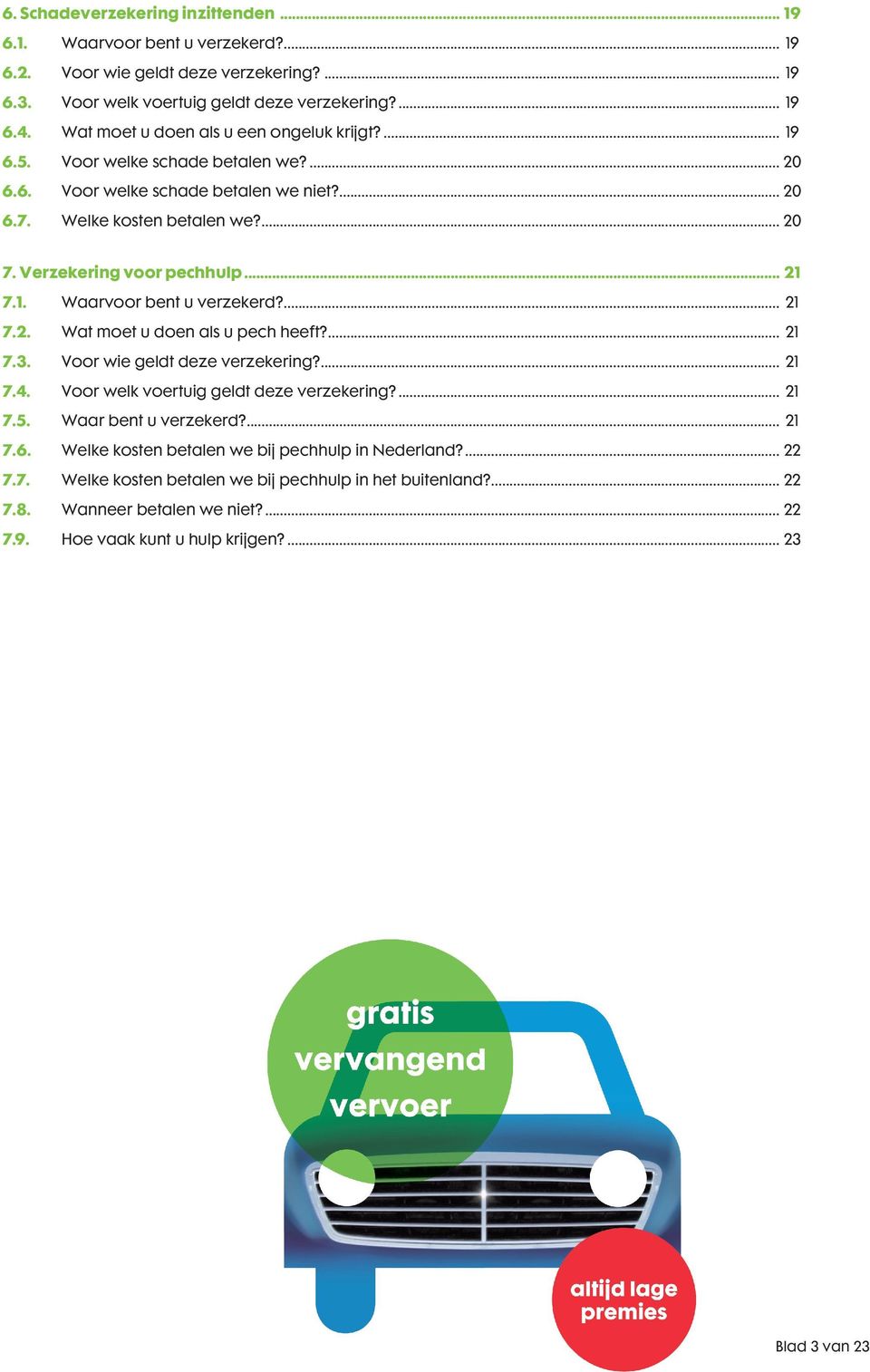 .. 21 7.1. Waarvoor bent u verzekerd?... 21 7.2. Wat moet u doen als u pech heeft?... 21 7.3. Voor wie geldt deze verzekering?... 21 7.4. Voor welk voertuig geldt deze verzekering?... 21 7.5.