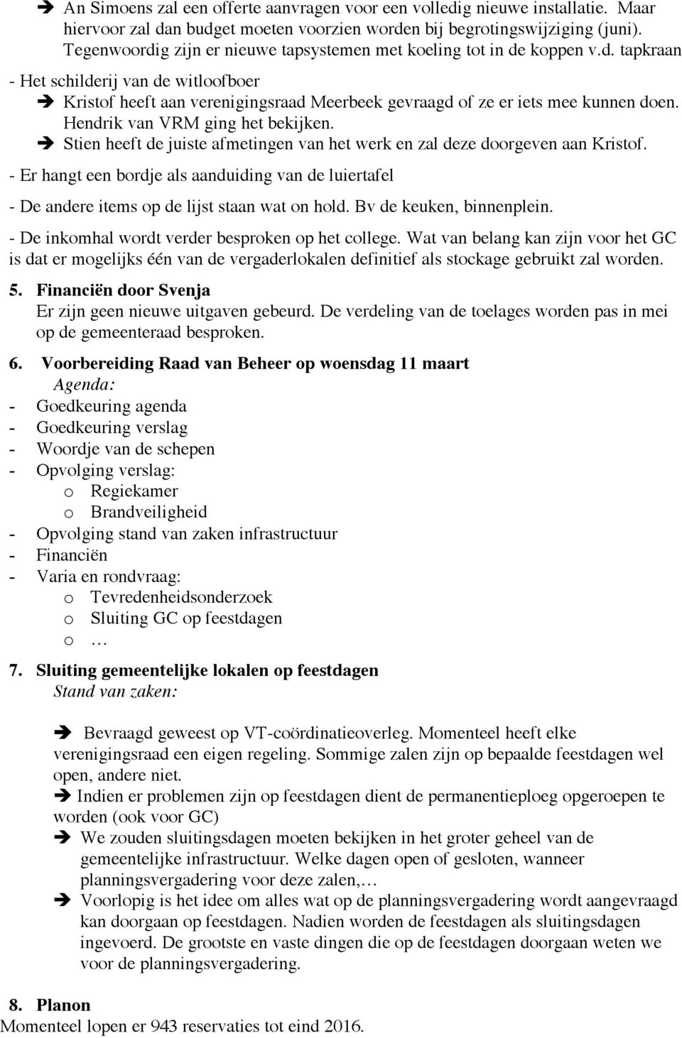 Hendrik van VRM ging het bekijken. Stien heeft de juiste afmetingen van het werk en zal deze doorgeven aan Kristof.