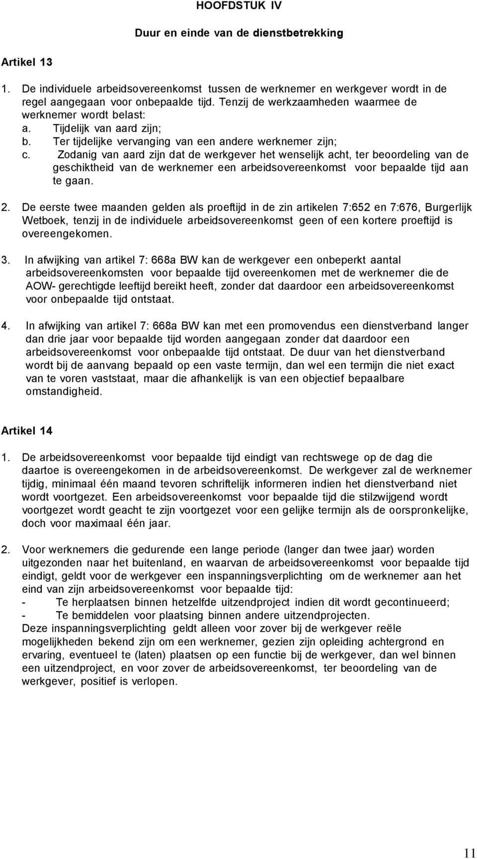 Zodanig van aard zijn dat de werkgever het wenselijk acht, ter beoordeling van de geschiktheid van de werknemer een arbeidsovereenkomst voor bepaalde tijd aan te gaan. 2.