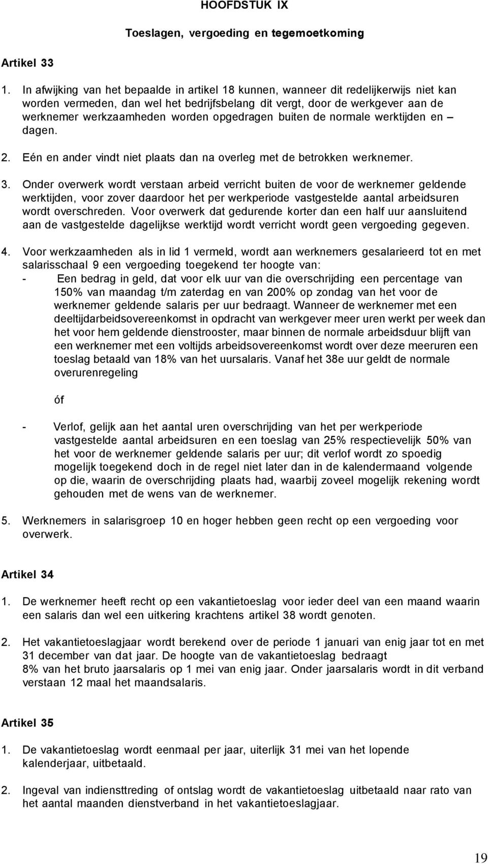 opgedragen buiten de normale werktijden en dagen. 2. Eén en ander vindt niet plaats dan na overleg met de betrokken werknemer. 3.