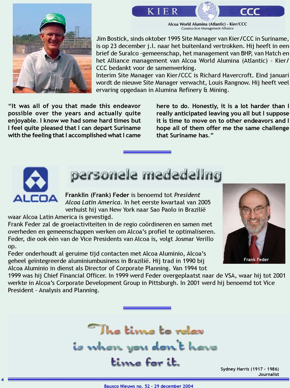 Interim Site Manager van Kier/CCC is Richard Havercroft. Eind januari wordt de nieuwe Site Manager verwacht, Louis Rangnow. Hij heeft veel ervaring opgedaan in Alumina Refinery & Mining.