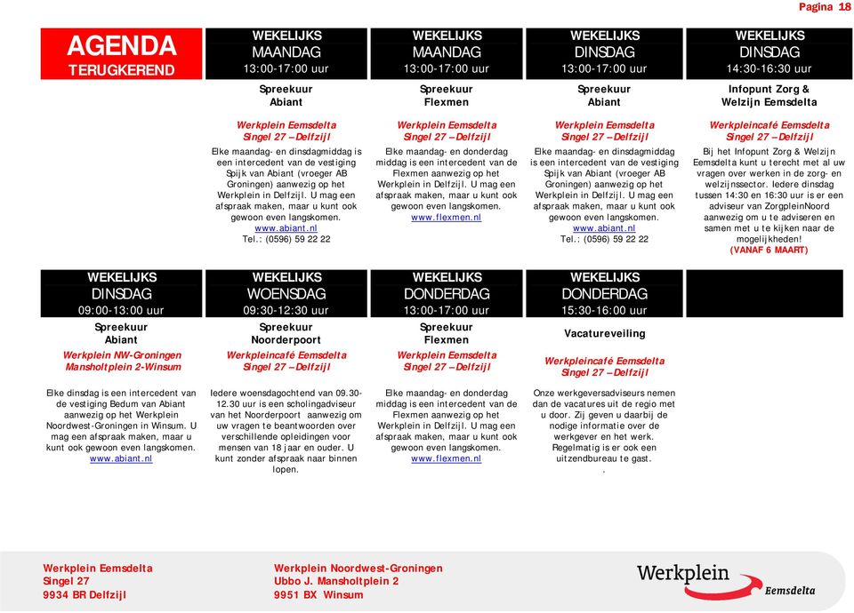 : (0596) 59 22 22 WEKELIJKS MAANDAG 13:00-17:00 uur Spreekuur Flexmen Delfzijl Elke maandag- en donderdag middag is een intercedent van de Flexmen aanwezig op het Werkplein in Delfzijl.