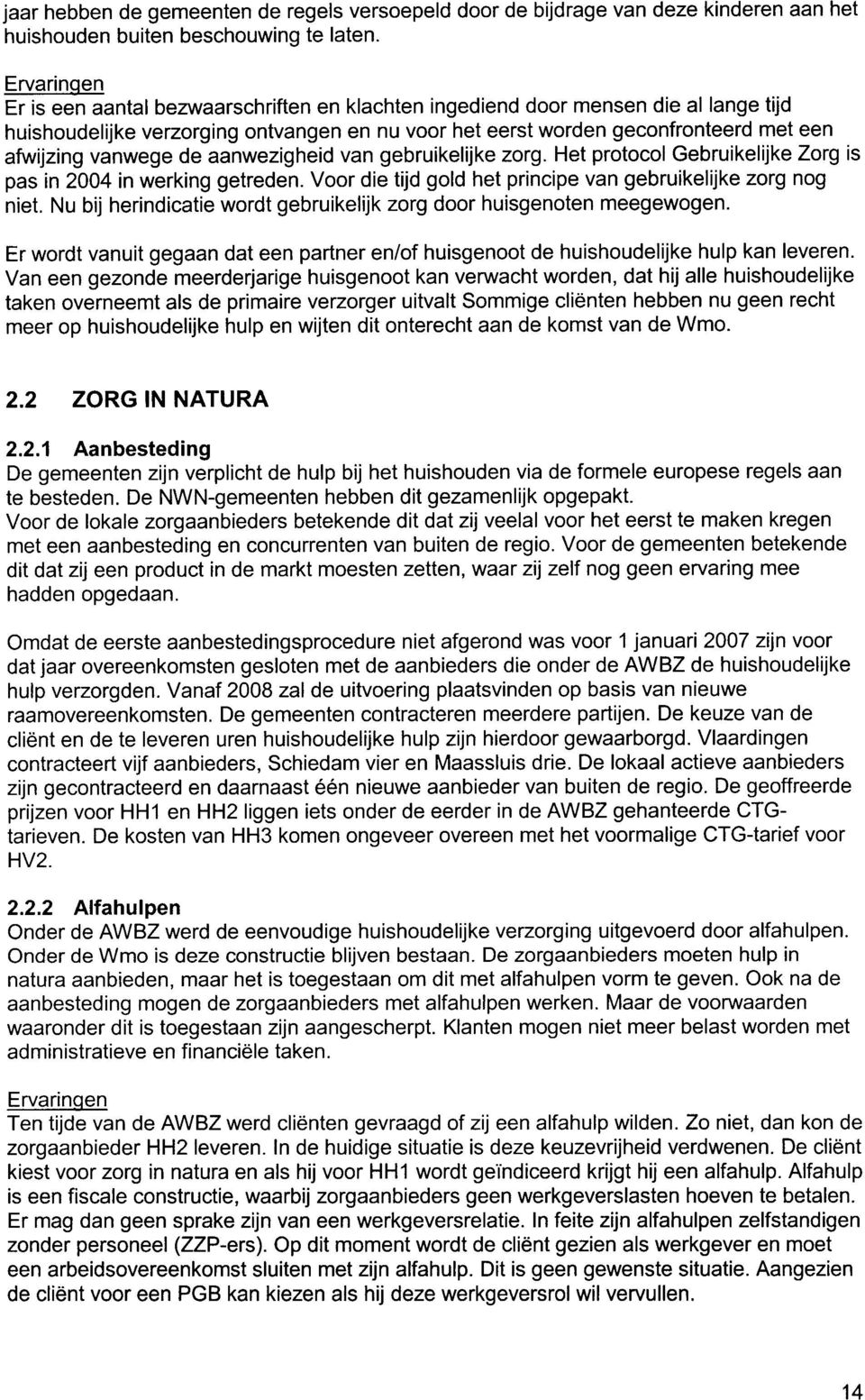 vanwege de aanwezigheid van gebruikelijke zorg. Het protocol Gebruikelijke Zorg is pas in 2004 in werking getreden. Voor die tijd gold het principe van gebruikelijke zorg nog niet.