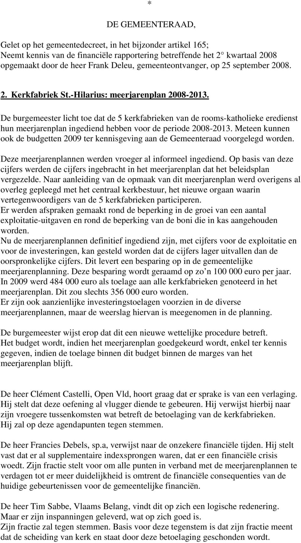 De burgemeester licht toe dat de 5 kerkfabrieken van de rooms-katholieke eredienst hun meerjarenplan ingediend hebben voor de periode 2008-2013.