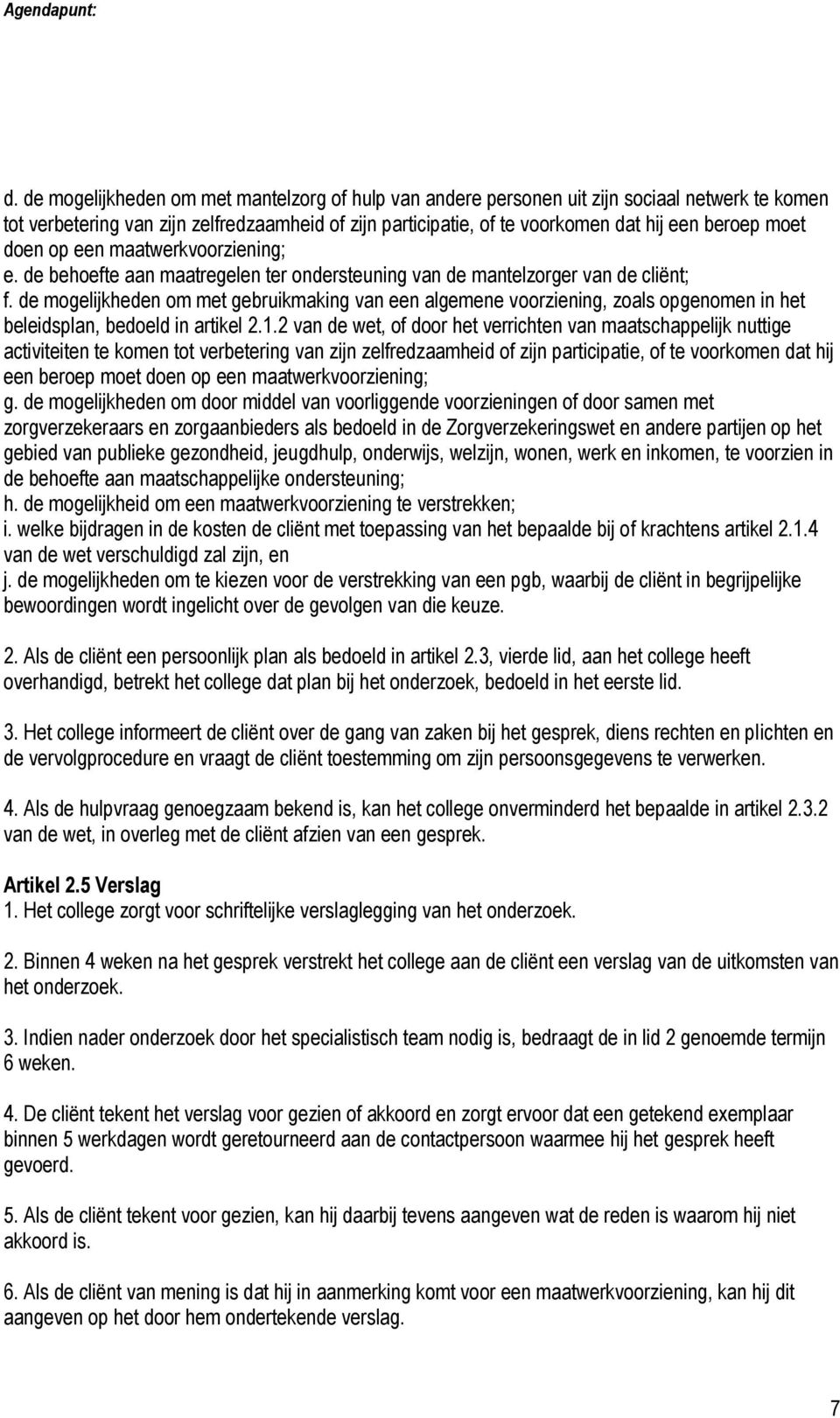 de mogelijkheden om met gebruikmaking van een algemene voorziening, zoals opgenomen in het beleidsplan, bedoeld in artikel 2.1.