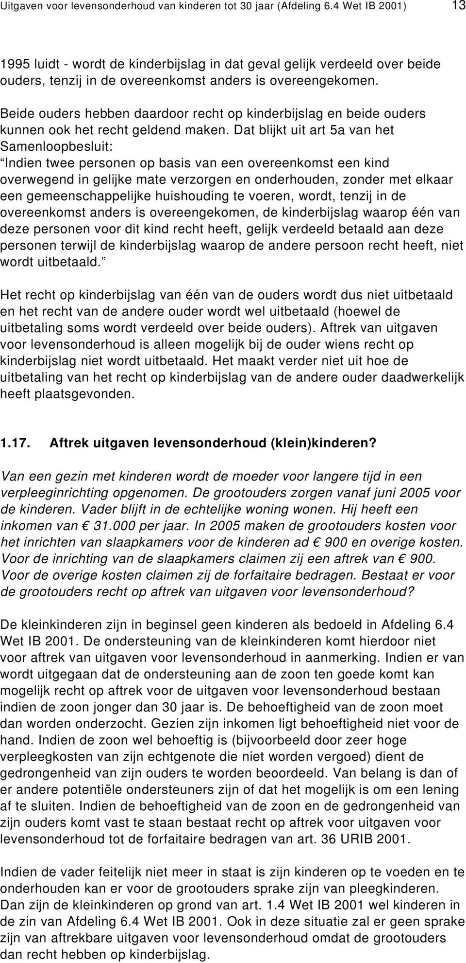 Beide ouders hebben daardoor recht op kinderbijslag en beide ouders kunnen ook het recht geldend maken.