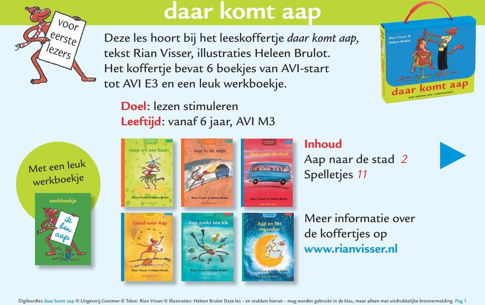 Doel: lezen stimuleren Leeftijd: vanaf 6 jaar, AVI M3 Inhoud Aap naar de stad 2 Spelletjes 11 Meer informatie over de koffertjes op www.rianvisser.