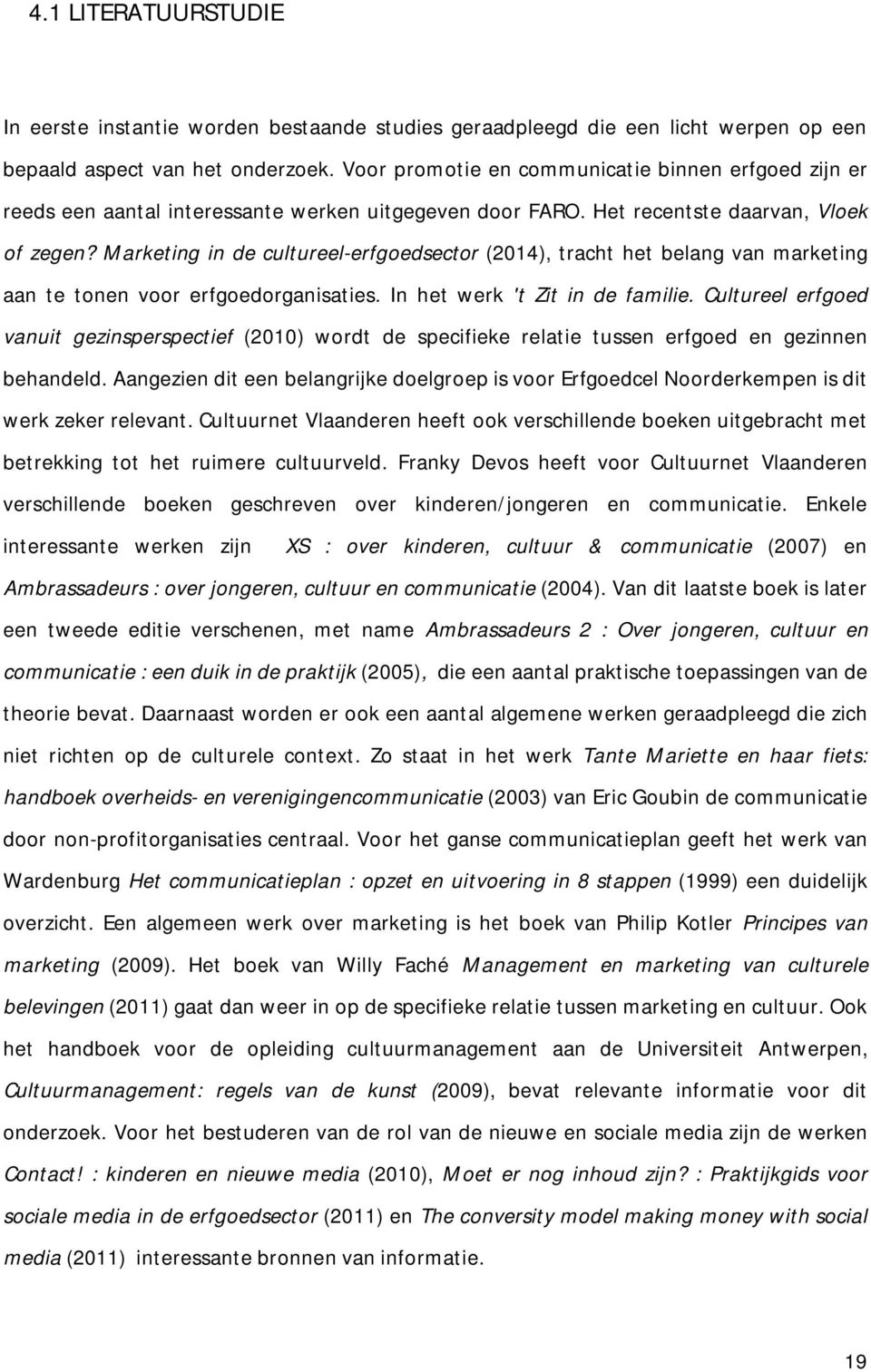 Marketing in de cultureel-erfgoedsector (2014), tracht het belang van marketing aan te tonen voor erfgoedorganisaties. In het werk 't Zit in de familie.