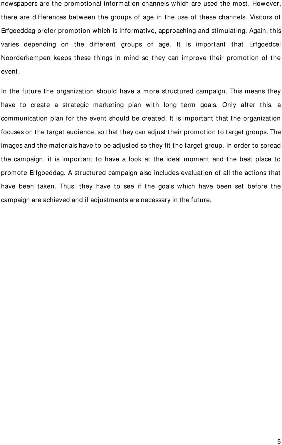 It is important that Erfgoedcel Noorderkempen keeps these things in mind so they can improve their promotion of the event. In the future the organization should have a more structured campaign.