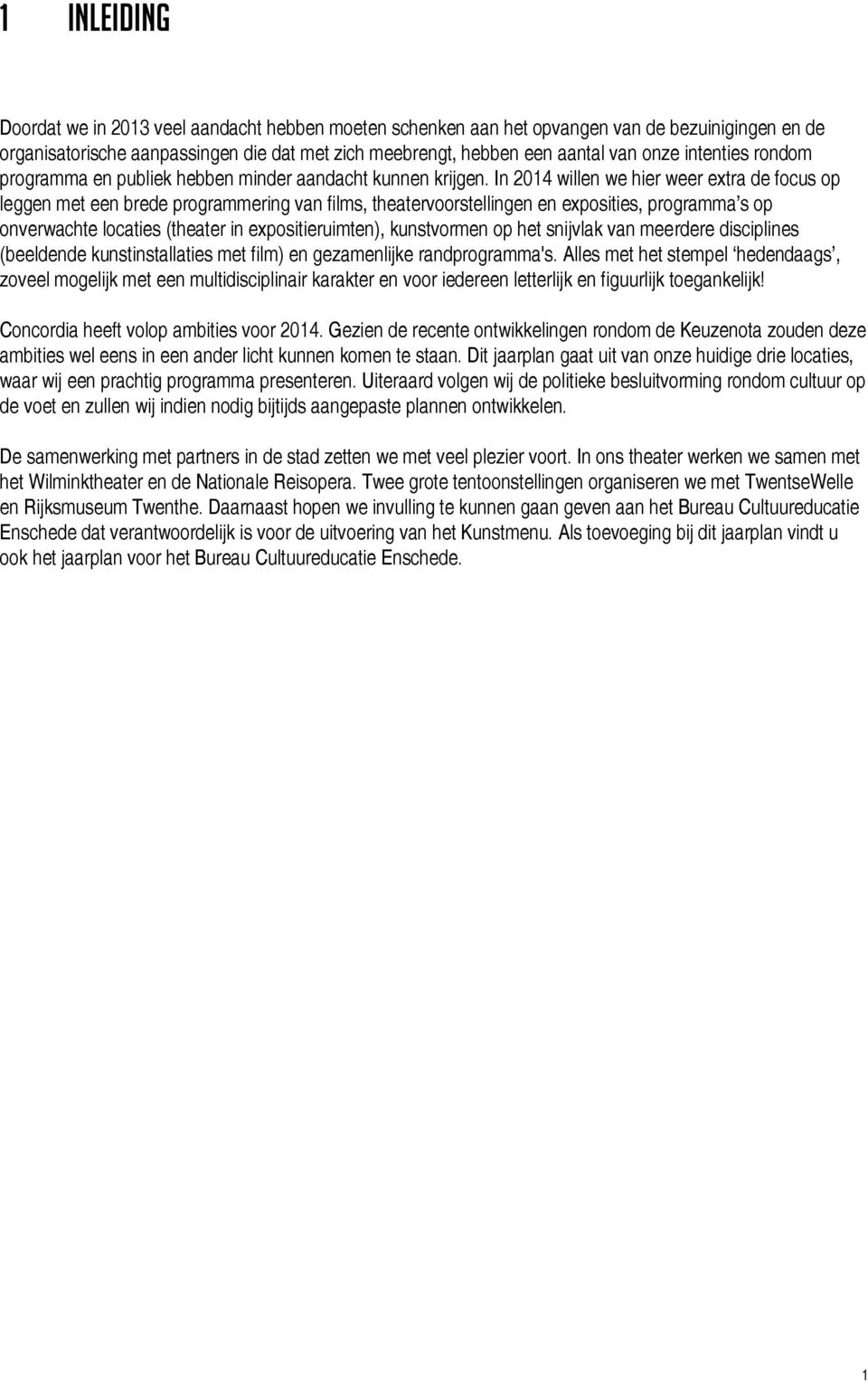 In 2014 willen we hier weer extra de focus op leggen met een brede programmering van films, theatervoorstellingen en exposities, programma s op onverwachte locaties (theater in expositieruimten),