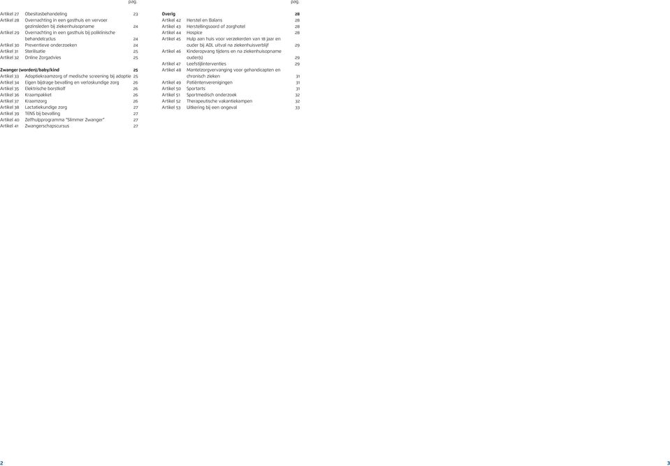 Artikel 34 Eigen bijdrage bevalling en verloskundige zorg 26 Artikel 35 Elektrische borstkolf 26 Artikel 36 Kraampakket 26 Artikel 37 Kraamzorg 26 Artikel 38 Lactatiekundige zorg 27 Artikel 39 TENS