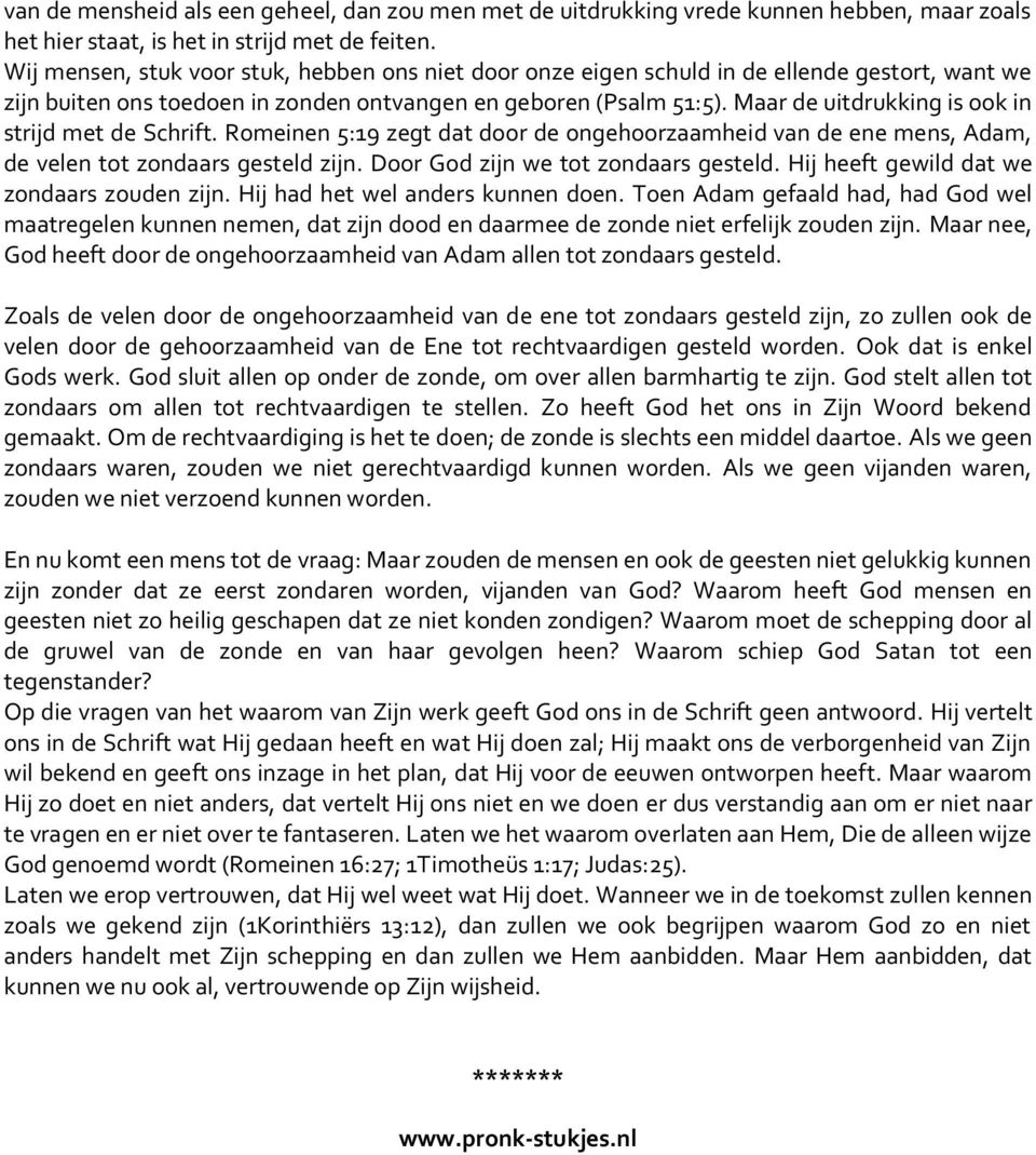 Maar de uitdrukking is ook in strijd met de Schrift. Romeinen 5:19 zegt dat door de ongehoorzaamheid van de ene mens, Adam, de velen tot zondaars gesteld zijn. Door God zijn we tot zondaars gesteld.