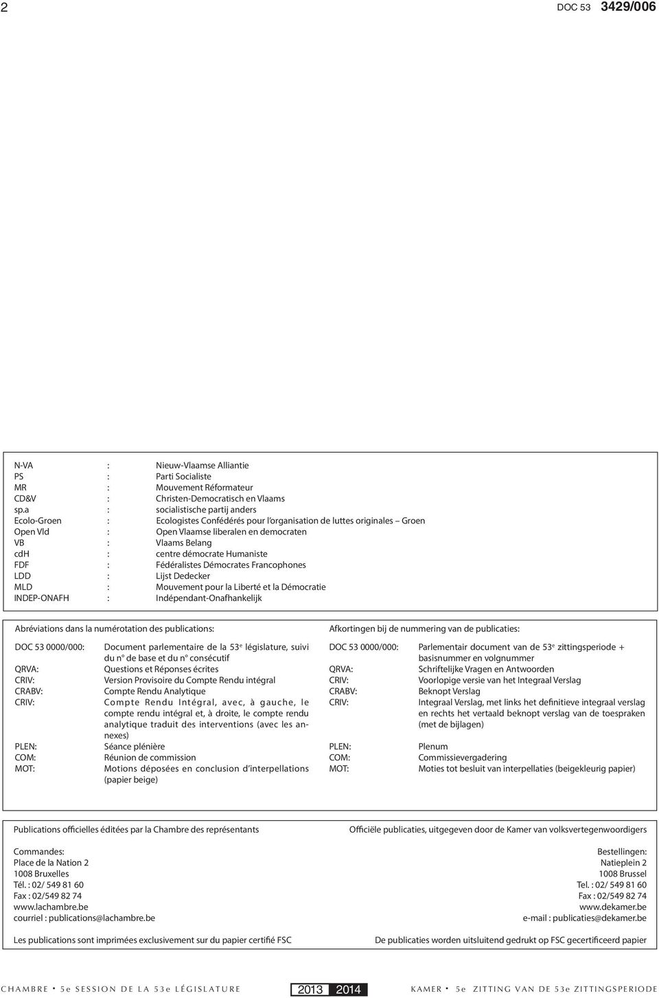 démocrate Humaniste FDF : Fédéralistes Démocrates Francophones LDD : Lijst Dedecker MLD : Mouvement pour la Liberté et la Démocratie INDEP-ONAFH : Indépendant-Onafhankelijk Abréviations dans la
