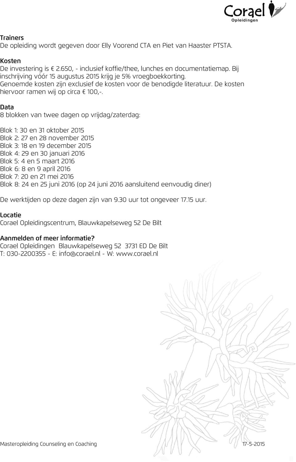 Data 8 blokken van twee dagen op vrijdag/zaterdag: Blok 1: 30 en 31 oktober 2015 Blok 2: 27 en 28 november 2015 Blok 3: 18 en 19 december 2015 Blok 4: 29 en 30 januari 2016 Blok 5: 4 en 5 maart 2016