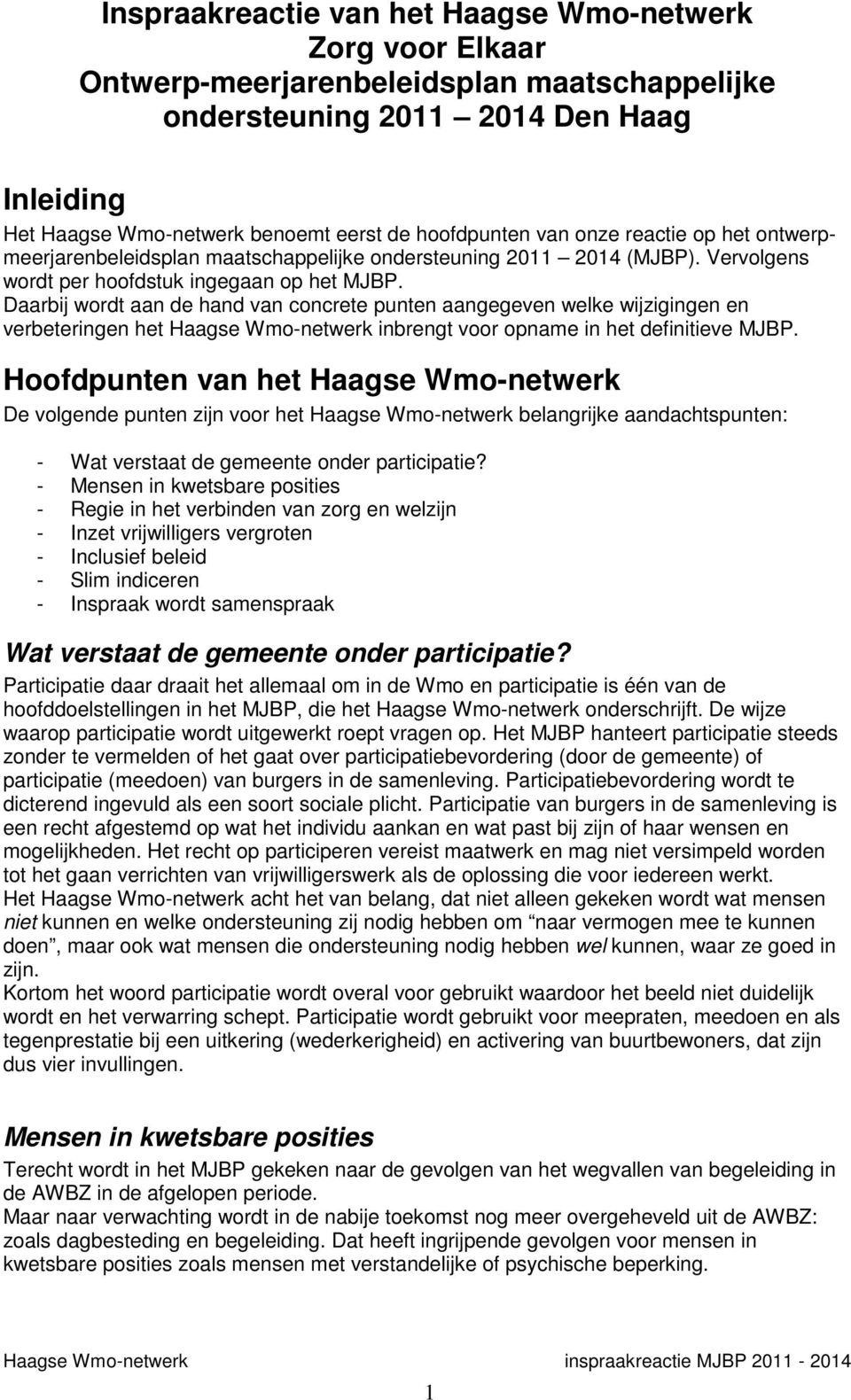 Daarbij wordt aan de hand van concrete punten aangegeven welke wijzigingen en verbeteringen het Haagse Wmo-netwerk inbrengt voor opname in het definitieve MJBP.