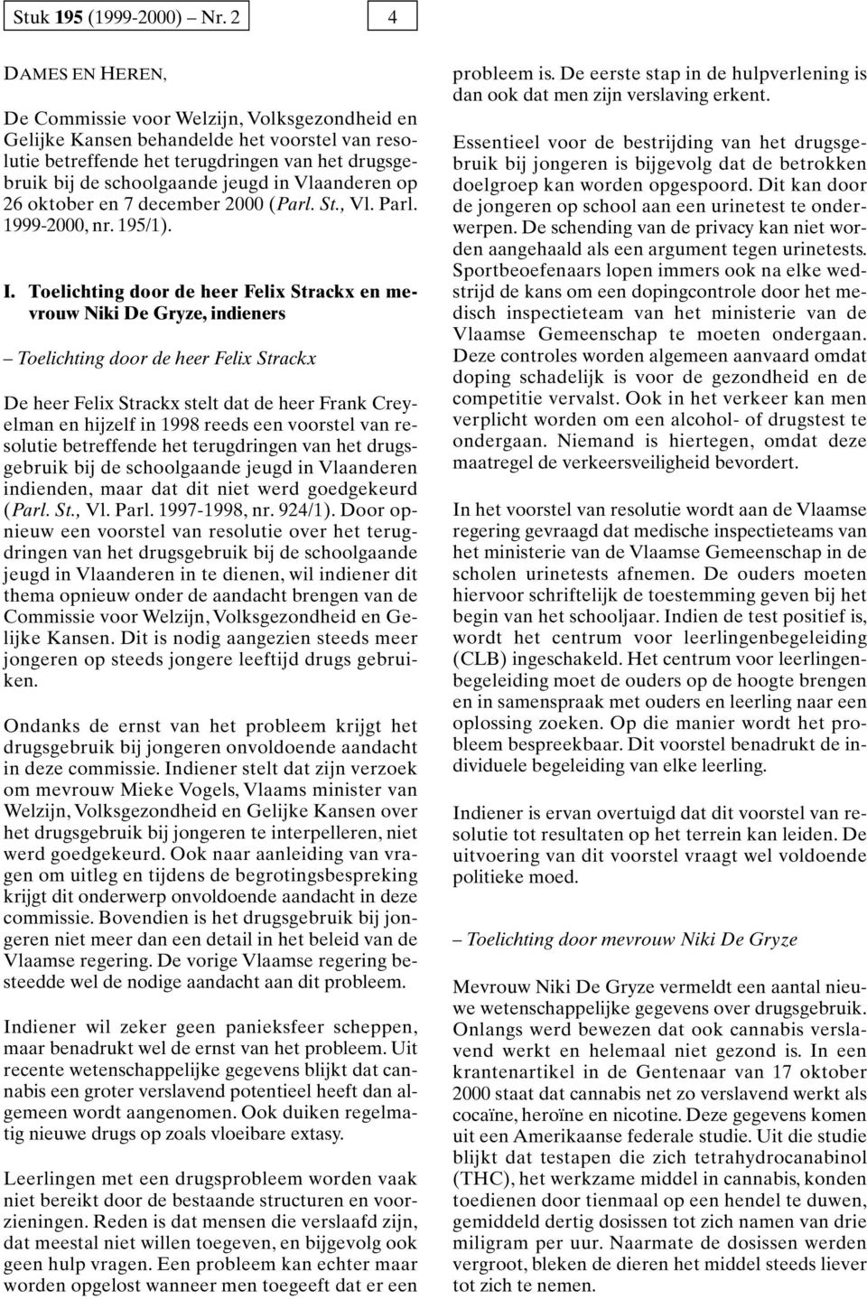 Vlaanderen op 26 oktober en 7 december 2000 (Parl. St., Vl. Parl. 1999-2000, nr. 195/1). I.