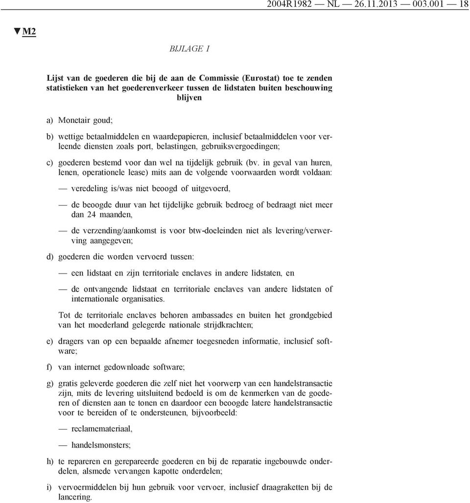 wettige betaalmiddelen en waardepapieren, inclusief betaalmiddelen voor verleende diensten zoals port, belastingen, gebruiksvergoedingen; c) goederen bestemd voor dan wel na tijdelijk gebruik (bv.