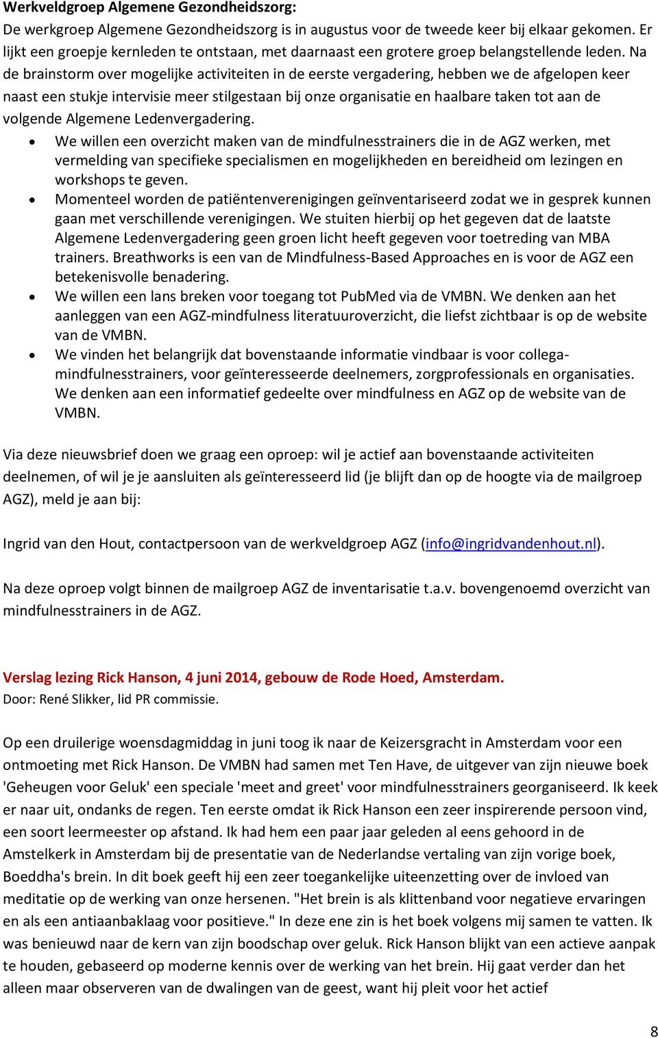 Na de brainstorm over mogelijke activiteiten in de eerste vergadering, hebben we de afgelopen keer naast een stukje intervisie meer stilgestaan bij onze organisatie en haalbare taken tot aan de