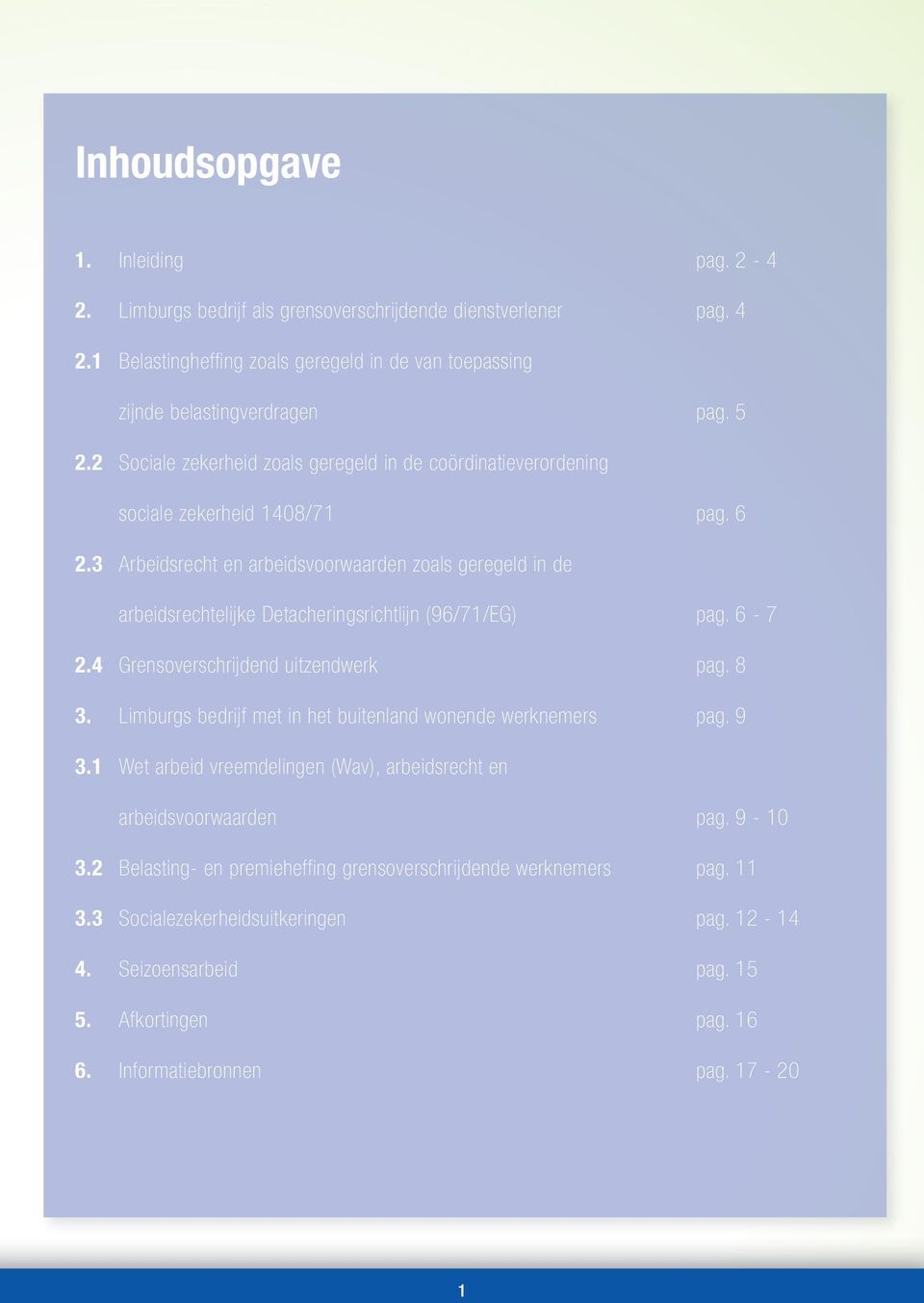 3 Arbeidsrecht en arbeidsvoorwaarden zoals geregeld in de arbeidsrechtelijke Detacheringsrichtlijn (96/71/EG) pag. 6-7 2.4 Grensoverschrijdend uitzendwerk pag. 8 3.