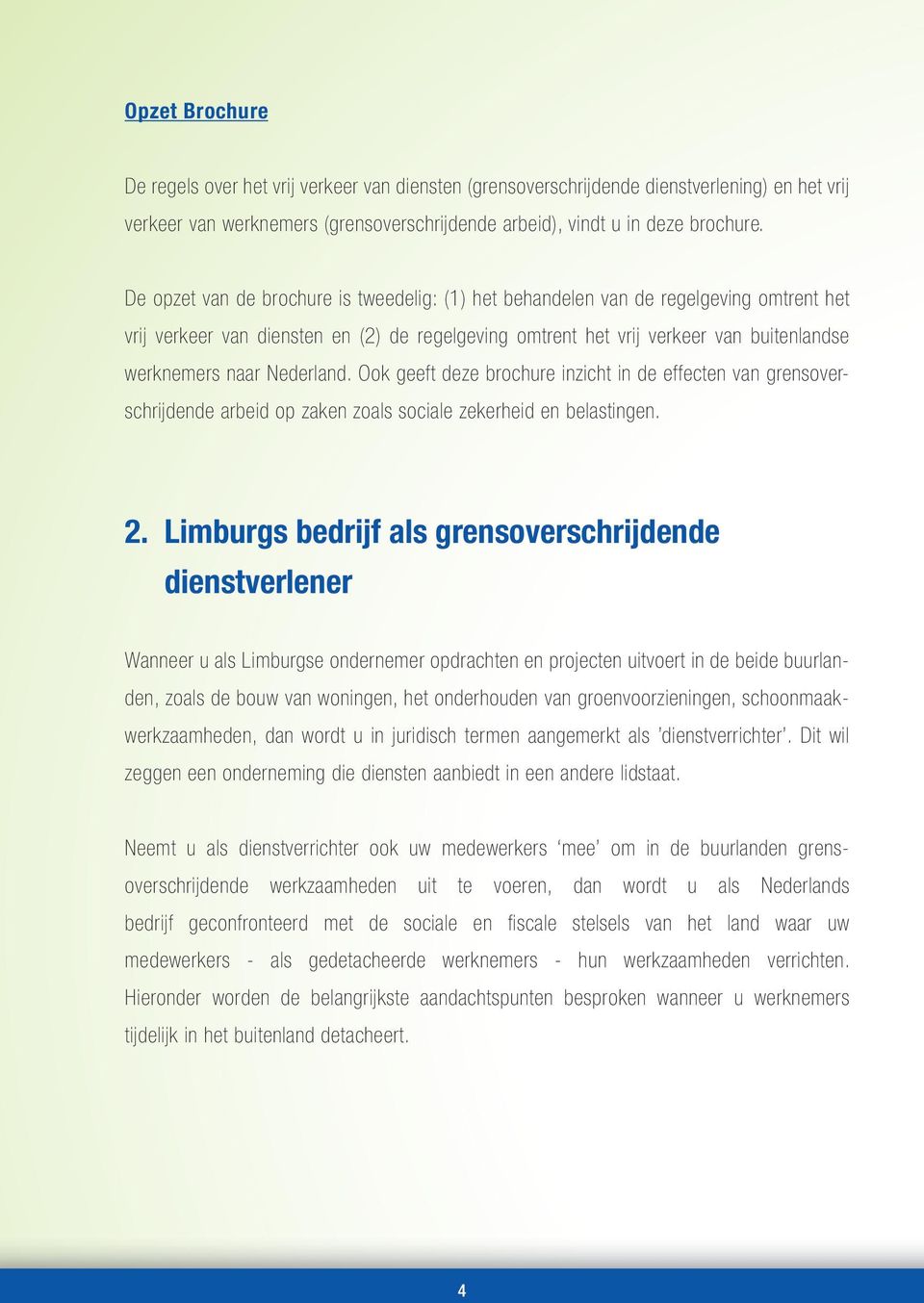 Nederland. Ook geeft deze brochure inzicht in de effecten van grensoverschrijdende arbeid op zaken zoals sociale zekerheid en belastingen. 2.