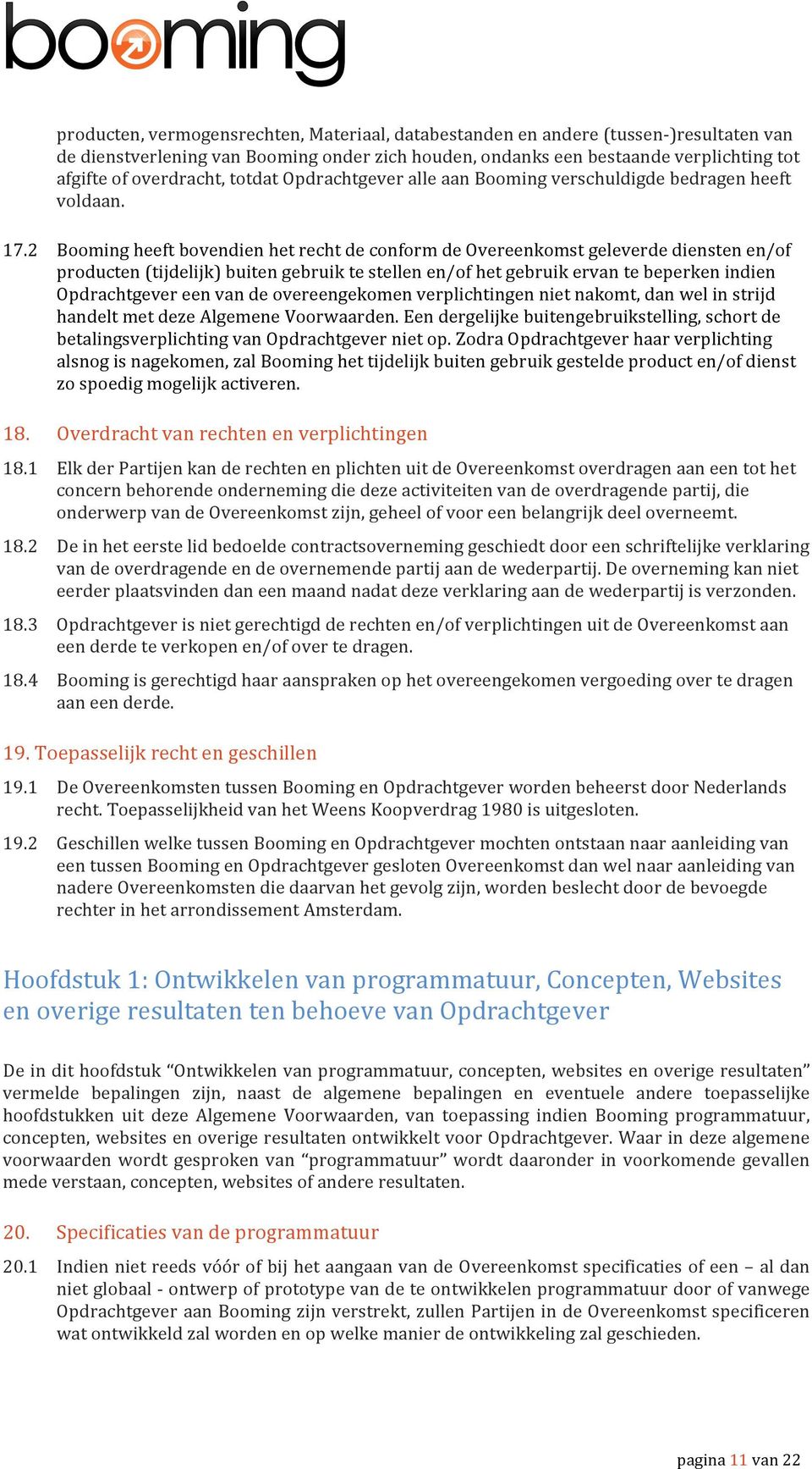 2 Booming heeft bovendien het recht de conform de Overeenkomst geleverde diensten en/of producten (tijdelijk) buiten gebruik te stellen en/of het gebruik ervan te beperken indien Opdrachtgever een